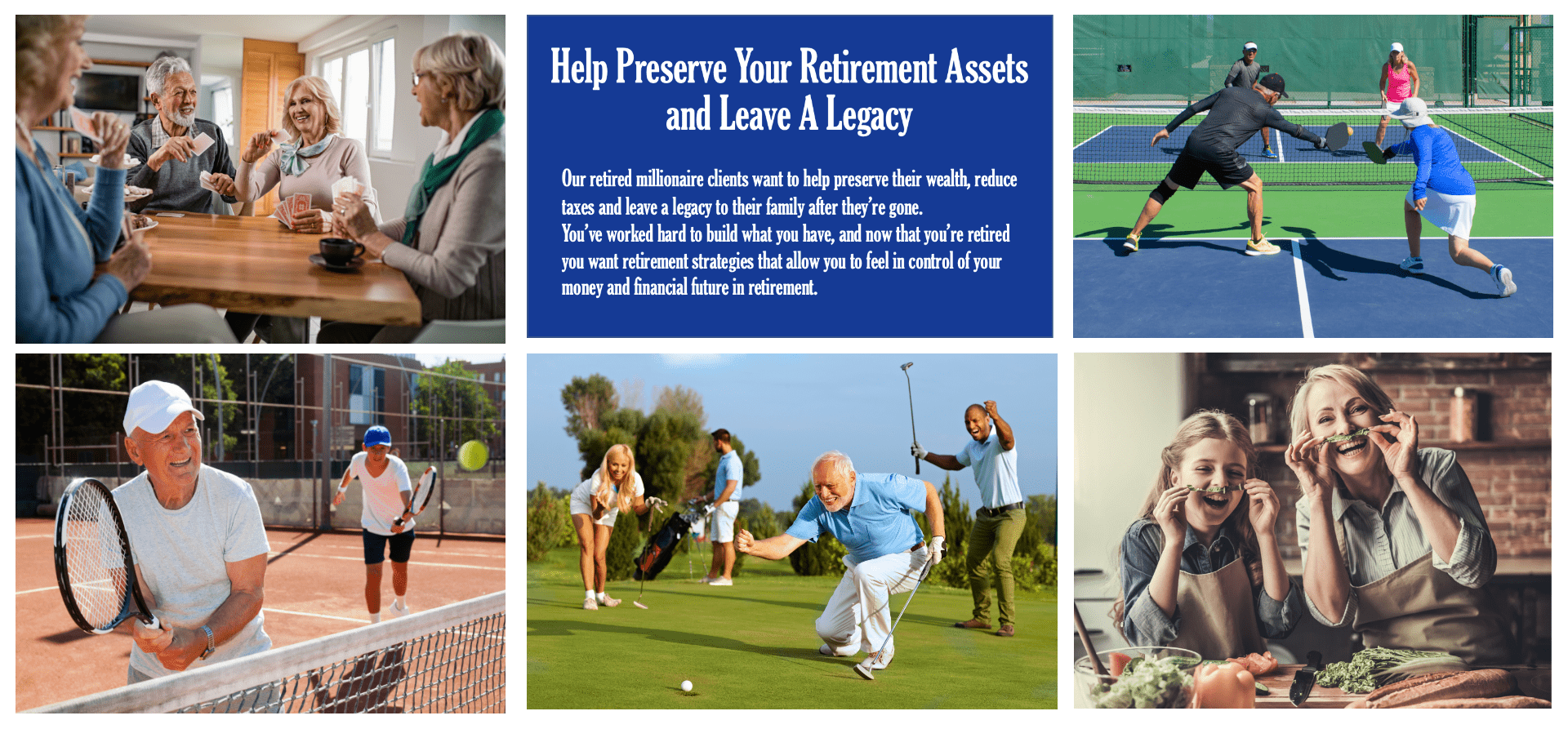 Our retired millionaire clients want to help preserve their wealth, reduce taxes and leave a legacy to their family after they’re gone. You’ve worked hard to build what you have, and now that you’re retired you want retirement strategies that allow you to feel in control of your money and financial future in retirement.